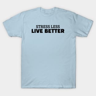 Stress Less Live Better T-Shirt